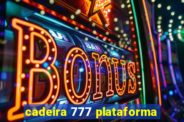 cadeira 777 plataforma